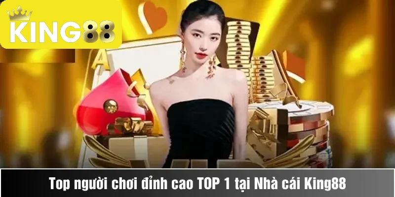 Cách để trở thành người chơi TOP 1 tại King88